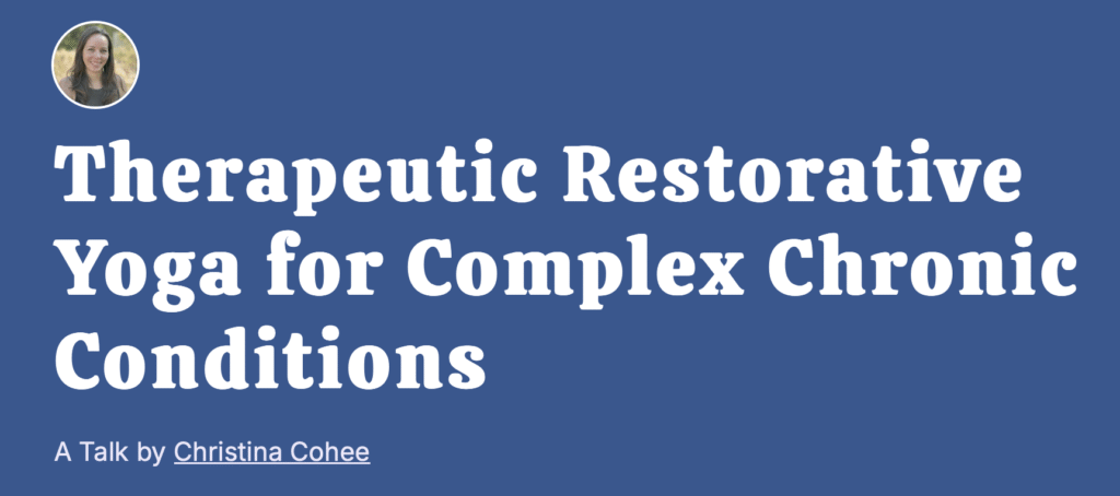 Title - Therapeutic Restorative Yoga for Complex Chronic Conditions